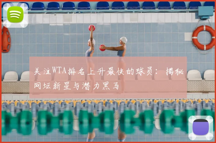 关注WTA排名上升最快的球员:揭秘网坛新星与潜力黑马