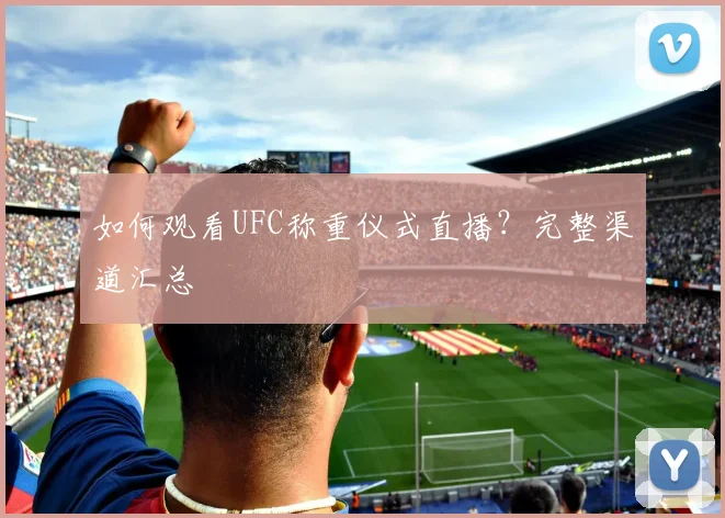 如何观看UFC称重仪式直播？完整渠道汇总