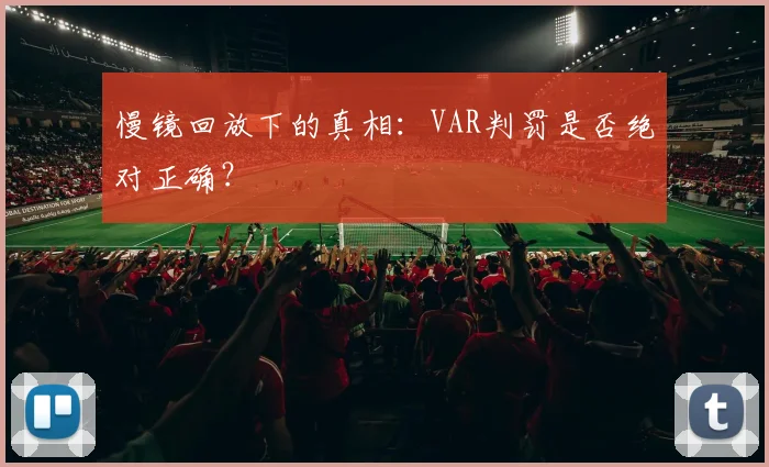 慢镜回放下的真相:VAR判罚是否绝对正确?