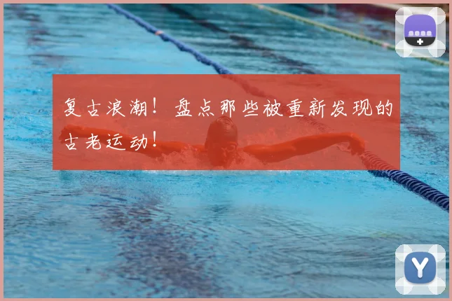 复古浪潮!盘点那些被重新发现的古老运动!