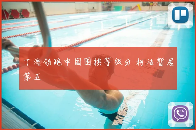 丁浩领跑中国围棋等级分 柯洁暂居第五