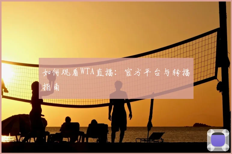如何观看WTA直播：官方平台与转播指南